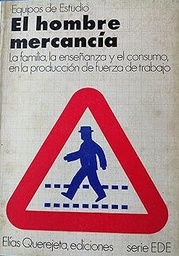 El hombre mercancía. La familia, la enseñanza y el consumo, en la producción de fuerza de trabajo