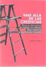 Más allá de las creencias. Maneras alternativas de trabajar con delirios, ideas obsesivas y experiencias inusuales