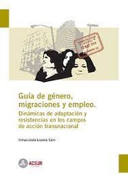 Guía de género, migraciones y empleo. Dinámicas de adaptación y resistencias en los campos de acción transnacional