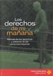 Los derechos de mi mañana. Manual de los derechos y deberes de las personas mayores