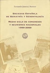 Sociedad Española de Geriatría y Gerontología. Medio siglo de Congresos y Reuniones Nacionales 1950-2000