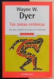 Tus zonas erróneas. Guía para combatir las causas de la infelicidad