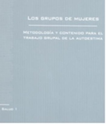 Los grupos de mujeres. Metodología y contenido para el trabajo grupal de la autoestima
