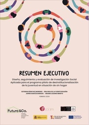 Resumen ejecutivo. Diseño, seguimiento y evaluación de investigación social aplicada para el programa piloto de desinstitucionalización de la juventud en situación de sin hogar