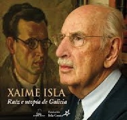 Xaime Isla. Raíz e utopía de Galicia